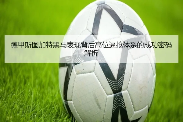 德甲斯图加特黑马表现背后高位逼抢体系的成功密码解析