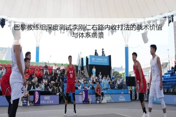 巴黎教练组深度测试李刚仁右路内收打法的战术价值与体系前景