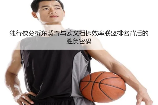 独行侠分析东契奇与欧文挡拆效率联盟排名背后的胜负密码