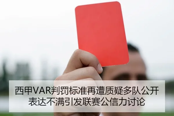 西甲VAR判罚标准再遭质疑多队公开表达不满引发联赛公信力讨论
